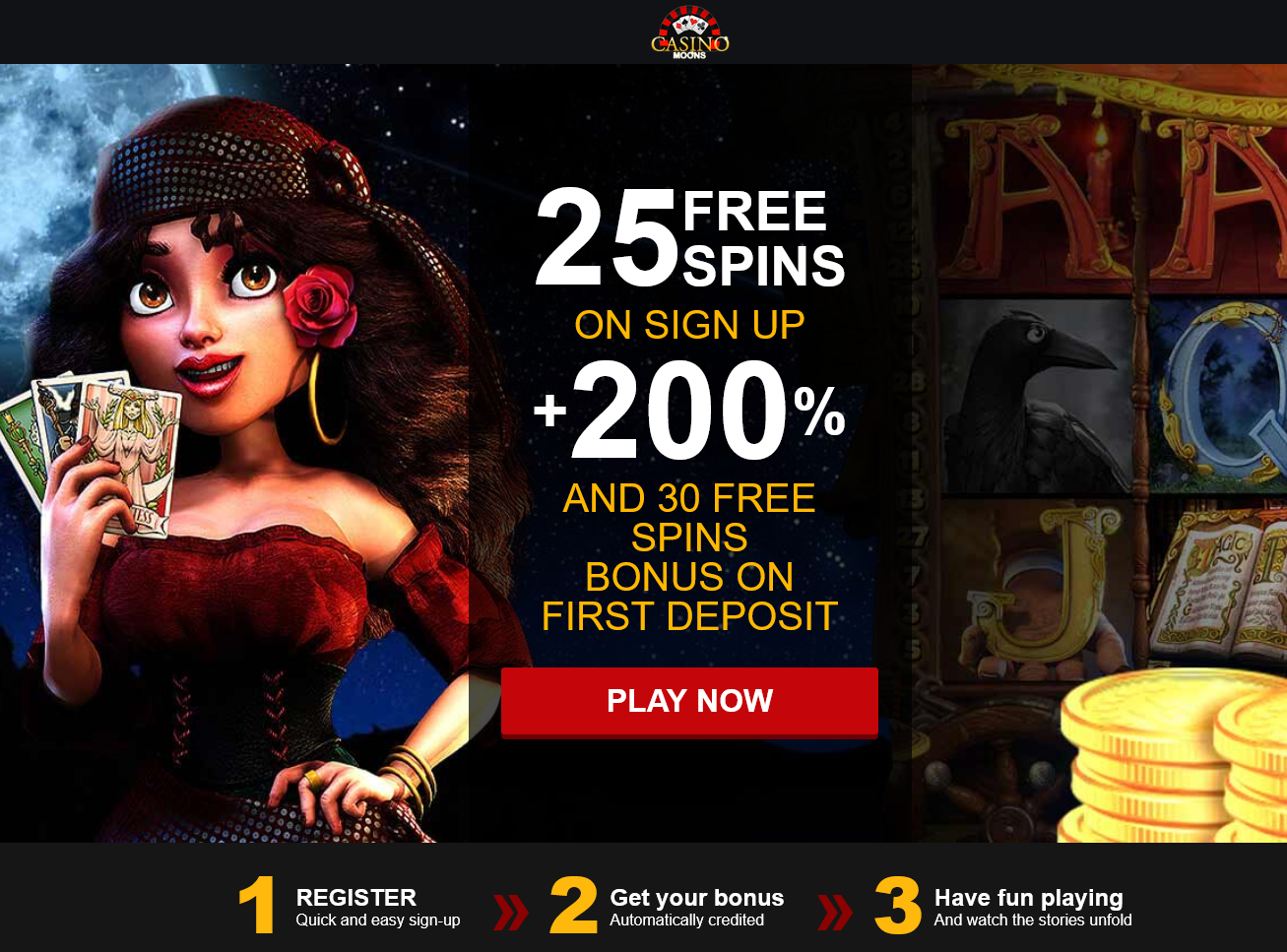 25 FREE SPINS ON SIGN UP + 200 % AND 30 FREE SPINS BONUS ON FIRST DEPOSIT